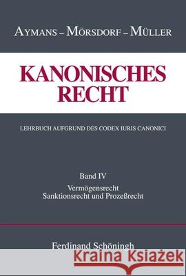 Kanonisches Recht. Lehrbuch Aufgrund Des Codex Iuris Canonici: Band IV: Vermögensrecht, Sanktionsrecht Und Prozeßrecht Aymans, Winfried 9783506704948 