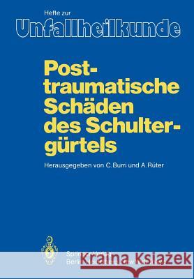 Posttraumatische Schäden Des Schultergürtels: 17. Reisensburger Workshop Zu Ehren Von M. E. Müller Und J. Rehn, 3. - 5. März 1983 Burri, C. 9783540129707 Springer