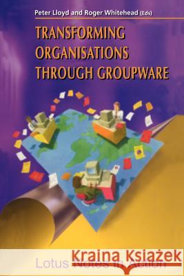 Transforming Organisations Through Groupware: Lotus Notes in Action Lloyd, Peter 9783540199618 Springer