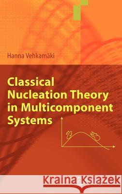 Classical Nucleation Theory in Multicomponent Systems Hanna Vehkamdki H. Vehkamaki 9783540292135 Springer