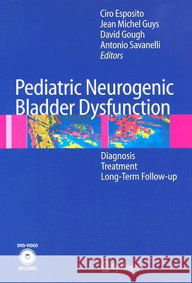Pediatric Neurogenic Bladder Dysfunction: Diagnosis, Treatment, Long-Term Follow-Up [With DVD-Video] Esposito, Ciro 9783540308669 Springer