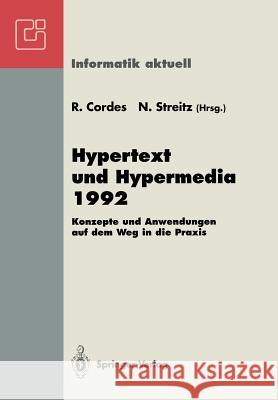 Hypertext Und Hypermedia 1992: Konzepte Und Anwendungen Auf Dem Weg in Die Praxis Fachtagung Und Tutorien München, 14.-16. September 1992 Cordes, Ralf 9783540559757 Springer