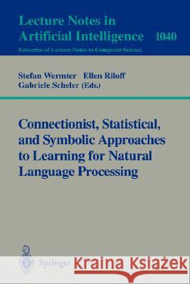 Connectionist, Statistical and Symbolic Approaches to Learning for Natural Language Processing Stefan Wermter, Ellen Riloff, Gabriele Scheler 9783540609254 Springer-Verlag Berlin and Heidelberg GmbH & 