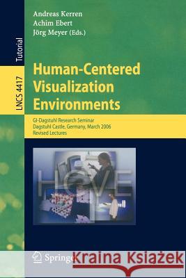 Human-Centered Visualization Environments: Gi-Dagstuhl Research Seminar, Dagstuhl Castle, Germany, March 5-8, 2006, Revised Papers Kerren, Andreas 9783540719489 Springer