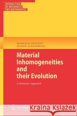 Material Inhomogeneities and their Evolution: A Geometric Approach Marcelo Epstein, Marek Elzanowski 9783540723721 Springer-Verlag Berlin and Heidelberg GmbH & 