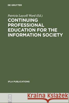 Continuing Professional Education for the Information Society: The Fifth World Conference on Continuing Professional Education for the Library and Inf Ward, Patricia Layzell 9783598218309 K. G. Saur