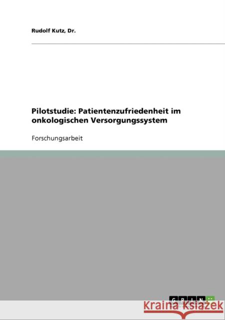 Pilotstudie: Patientenzufriedenheit im onkologischen Versorgungssystem Kutz, Rudolf 9783638645157 Grin Verlag
