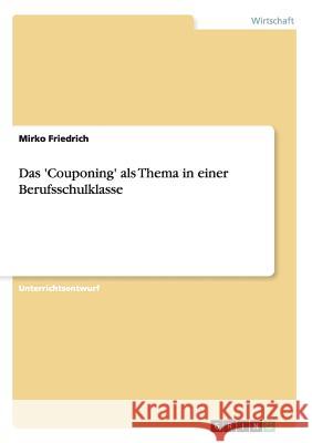 Das 'Couponing' als Thema in einer Berufsschulklasse Mirko Friedrich 9783638645331 Grin Verlag