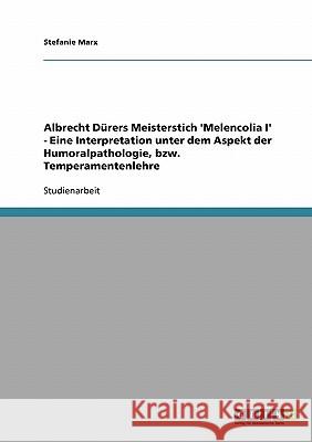 Albrecht Dürers Meisterstich 'Melencolia I' - Eine Interpretation unter dem Aspekt der Humoralpathologie, bzw. Temperamentenlehre Stefanie Marx 9783638664332 Grin Verlag