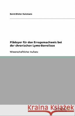 Plädoyer für den Erregernachweis bei der chronischen Lyme-Borreliose Bernt-Dieter Huismans 9783638923378 Grin Verlag