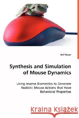Synthesis and Simulation of Mouse Dynamics Akif Nazar 9783639011074 VDM VERLAG DR. MULLER AKTIENGESELLSCHAFT & CO