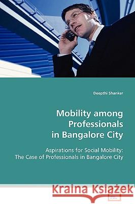 Mobility among Professionals in Bangalore City Shanker, Deepthi 9783639022827 VDM VERLAG DR. MULLER AKTIENGESELLSCHAFT & CO