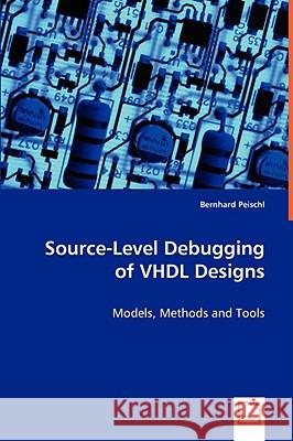 Source-Level Debugging of VHDL Designs Bernhard Peischl 9783639045536 