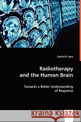 Radiotherapy and the Human Brain Ciprian D. Igna 9783639046762 VDM VERLAG DR. MULLER AKTIENGESELLSCHAFT & CO