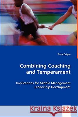 Combining Coaching and Temperament - Implications for Middle Management Leadership Development Terry Czigan 9783639060331 VDM VERLAG DR. MULLER AKTIENGESELLSCHAFT & CO