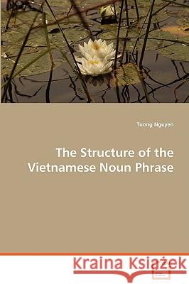 The Structure of the Vietnamese Noun Phrase Tuong Nguyen 9783639060935 VDM VERLAG DR. MULLER AKTIENGESELLSCHAFT & CO