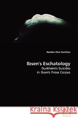 Ibsen's Eschatology Heather Elise Hamilton 9783639081718 VDM Verlag