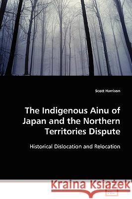 The Indigenous Ainu of Japan and the Northern Territories Dispute Scott Harrison 9783639110043 VDM Verlag