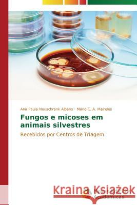Fungos e micoses em animais silvestres Neuschrank Albano Ana Paula 9783639896930 Novas Edicoes Academicas