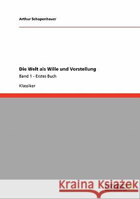 Die Welt als Wille und Vorstellung: Band 1 - Erstes Buch Schopenhauer, Arthur 9783640245932 Grin Verlag