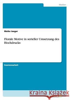 Florale Motive in serieller Umsetzung des Hochdrucks Jaeger, Maike 9783640525805 Grin Verlag