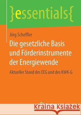 Die Gesetzliche Basis Und Förderinstrumente Der Energiewende: Aktueller Stand Des Eeg Und Des Kwk-G Scheffler, Jörg 9783658075538 Springer Vieweg