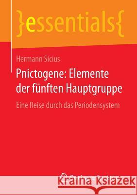 Pnictogene: Elemente Der Fünften Hauptgruppe: Eine Reise Durch Das Periodensystem Sicius, Hermann 9783658108038 Springer Spektrum
