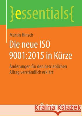 Die Neue ISO 9001:2015 in Kürze: Änderungen Für Den Betrieblichen Alltag Verständlich Erklärt Hinsch, Martin 9783658122324 Springer Vieweg