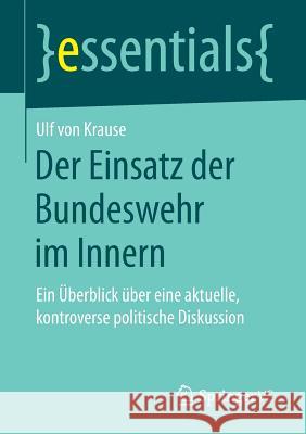 Der Einsatz Der Bundeswehr Im Innern: Ein Überblick Über Eine Aktuelle, Kontroverse Politische Diskussion Von Krause, Ulf 9783658174002 Springer vs