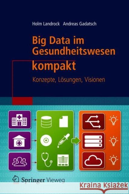 Big Data Im Gesundheitswesen Kompakt: Konzepte, Lösungen, Visionen Landrock, Holm 9783658210953 Springer Vieweg