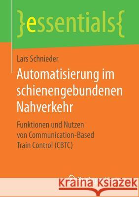 Automatisierung Im Schienengebundenen Nahverkehr: Funktionen Und Nutzen Von Communication-Based Train Control (Cbtc) Schnieder, Lars 9783658255350 Springer Vieweg