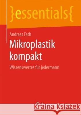 Mikroplastik Kompakt: Wissenswertes Für Alle Fath, Andreas 9783658257330 Springer Spektrum