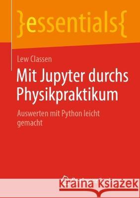Mit Jupyter Durchs Physikpraktikum: Auswerten Mit Python Leicht Gemacht Classen, Lew 9783658377229 Springer Fachmedien Wiesbaden