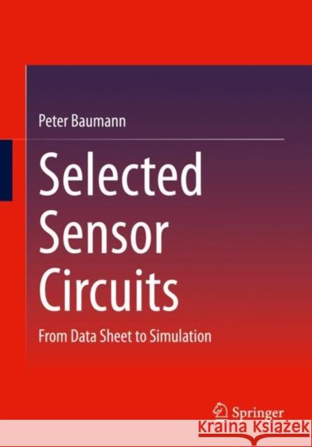 Selected Sensor Circuits: From Data Sheet to Simulation Peter Baumann   9783658382117 Springer