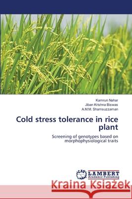 Cold stress tolerance in rice plant Kamrun Nahar, Jiban Krishna Biswas, A M M Shamsuzzaman 9783659177323 LAP Lambert Academic Publishing