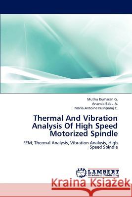 Thermal and Vibration Analysis of High Speed Motorized Spindle Muthu Kumara Ananda Babu A Maria Antoine Pushparaj C 9783659235498 LAP Lambert Academic Publishing