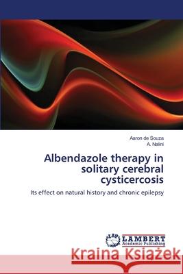 Albendazole therapy in solitary cerebral cysticercosis Aaron de Souza, A Nalini 9783659388675 LAP Lambert Academic Publishing