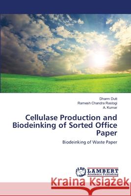 Cellulase Production and Biodeinking of Sorted Office Paper Dharm Dutt, Ramesh Chandra Rastogi, A Kumar 9783659474996 LAP Lambert Academic Publishing