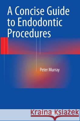 A Concise Guide to Endodontic Procedures Peter Murray 9783662521755 Springer