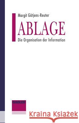 Ablage: Die Organisation Der Information Gätjens-Reuter, Margit 9783663021018 Gabler Verlag