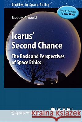 Icarus' Second Chance: The Basis and Perspectives of Space Ethics Arnould, Jacques 9783709107119 Not Avail