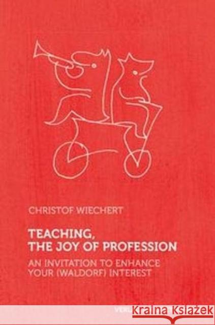 Teaching, The Joy of Profession: An Invitation to Enhance Your (Waldorf) Interest Christof Wiechert 9783723514733 Verlag am Goetheanum