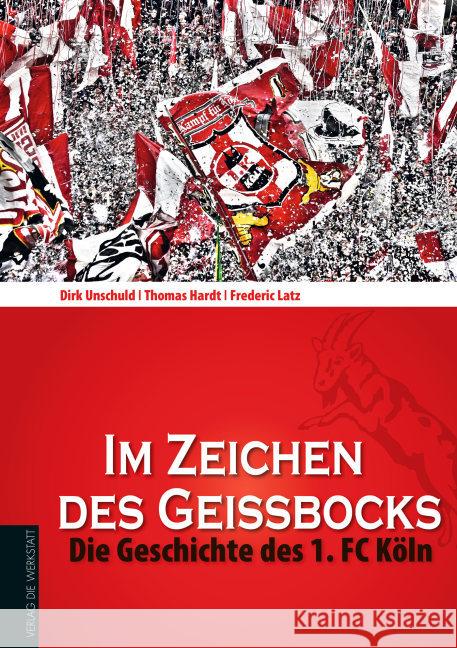 Im Zeichen des Geissbocks : Die Geschichte des 1. FC Köln Unschuld, Dirk; Hardt, Thomas; Latz, Frederic 9783730701270 Die Werkstatt