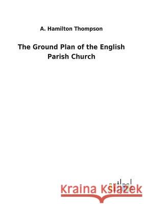 The Ground Plan of the English Parish Church A Hamilton Thompson 9783732629374 Salzwasser-Verlag Gmbh