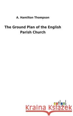 The Ground Plan of the English Parish Church A Hamilton Thompson 9783732629381 Salzwasser-Verlag Gmbh