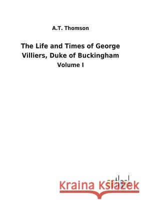 The Life and Times of George Villiers, Duke of Buckingham A T Thomson 9783732629800 Salzwasser-Verlag Gmbh