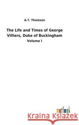 The Life and Times of George Villiers, Duke of Buckingham A T Thomson 9783732629817 Salzwasser-Verlag Gmbh