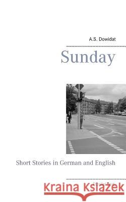 Sunday: Short Stories in German and English A S Dowidat 9783744817295 Books on Demand