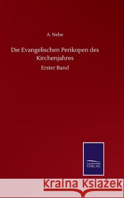 Die Evangelischen Perikopen des Kirchenjahres: Erster Band A Nebe 9783752508475 Salzwasser-Verlag Gmbh