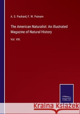 The American Naturalist: An illustrated Magazine of Natural History: Vol. VIII. A S Packard, F W Putnam 9783752523102 Salzwasser-Verlag Gmbh